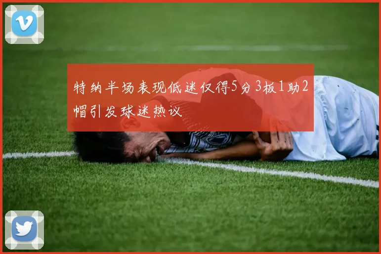 特纳半场表现低迷仅得5分3板1助2帽引发球迷热议